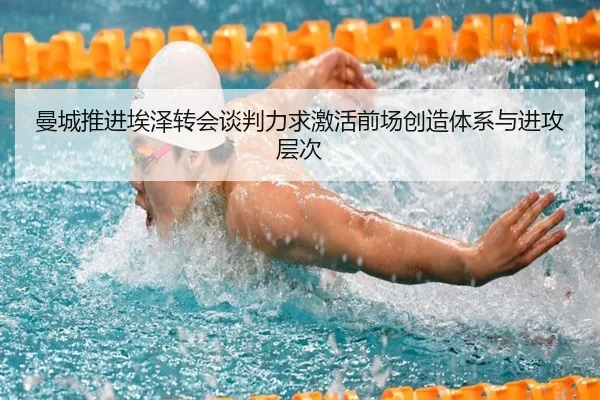 曼城推进埃泽转会谈判力求激活前场创造体系与进攻层次